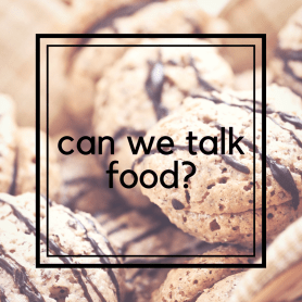 can we talk food-